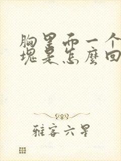 胸里面一个大硬块是怎么回事