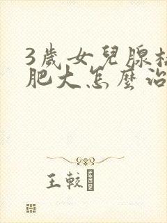 3岁女儿腺样体肥大怎么治封面