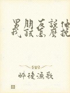 男朋友说他累了我该怎么挽回