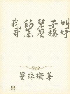 我的儿子叫我表哥怎么称呼