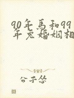 90年马和99年兔婚姻相配吗