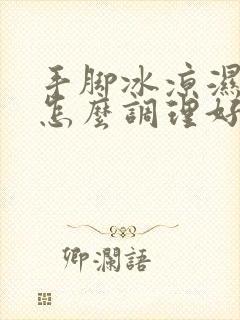 手脚冰凉湿气重怎么调理好