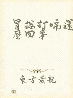 胃总打嗝还疼怎么回事封面