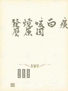 发烧咳白痰是什么原因