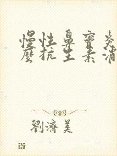 慢性鼻窦炎用什么抗生素消炎最好