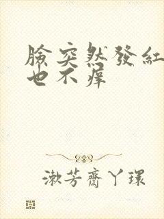 脸突然发红不疼也不痒