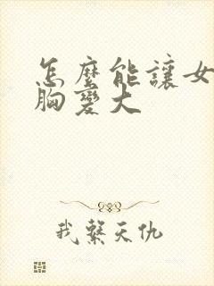 怎么能让女朋友胸变大封面