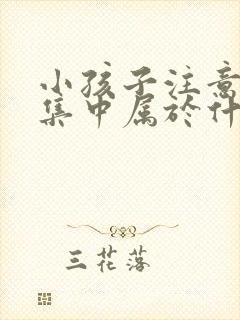 小孩子注意力不集中属于什么科