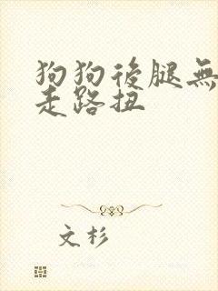 狗狗后腿无力 走路扭