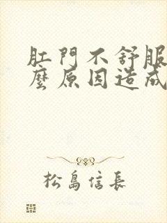 肛门不舒服是什么原因造成的