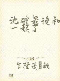 沈确最后和谁在一起了