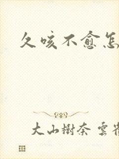 久咳不愈怎么办