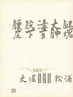 腹股沟大腿根部皮下有肿块,有点疼