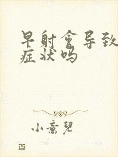早射会导致什么症状吗封面