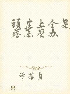 头皮上全是小疙瘩怎么办