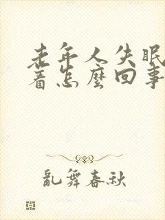 老年人失眠睡不着怎么回事