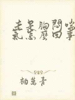 老是胸闷喘不上气怎么回事封面