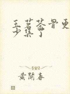 玉茗茶骨更新多少集了