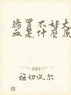 肠胃不好大便带血是什么原因