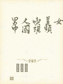 男人吃美女的胸中国视频