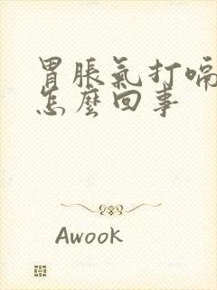 胃胀气打嗝放屁怎么回事