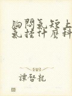 胸闷气短上不来气挂什么科室