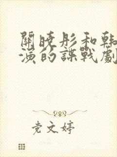 关晓彤和韩东君演的谍战剧