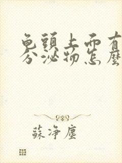 龟头上面有白色分泌物怎么回事