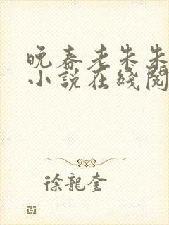 晚春老朱朱小洁小说在线阅读全文