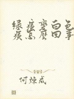 绿痰变白色泡沫痰怎么回事