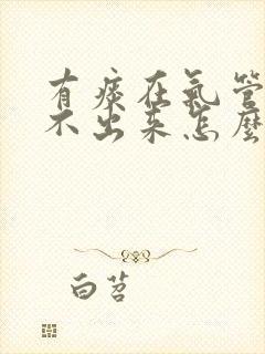 有痰在气管里咳不出来怎么办