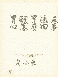 胃酸胃胀反酸烧心怎么回事