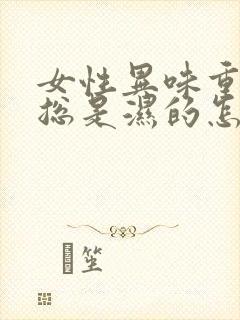 女性异味重内裤总是湿的怎么治