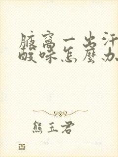 腋窝一出汗就有酸味怎么办