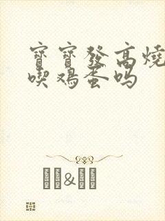 宝宝发高烧可以吃鸡蛋吗