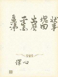 鼻子出块状黄鼻涕怎么回事