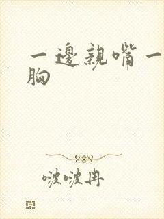 一边亲嘴一边亲胸