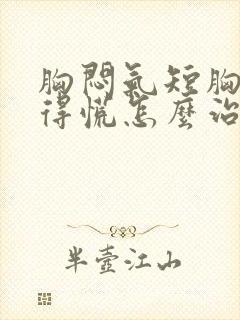 胸闷气短胸口堵得慌怎么治疗