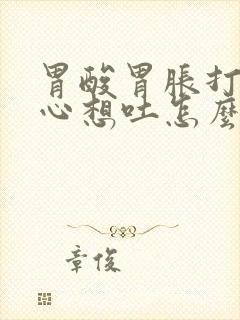 胃酸胃胀打嗝恶心想吐怎么回事封面