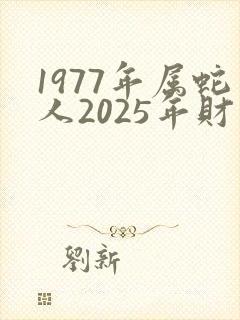 1977年属蛇人2025年财运如何封面