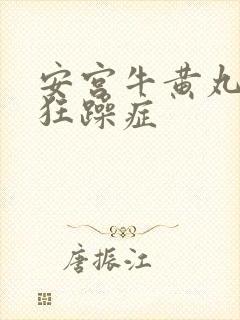 安宫牛黄丸治疗狂躁症