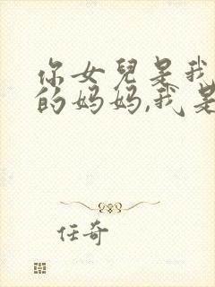 你女儿是我女儿的妈妈,我是你的谁