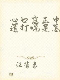 心口窝正中间疼还打嗝是怎么回事