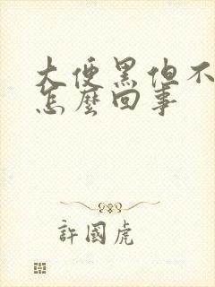 大便黑但不带血怎么回事