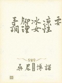 手脚冰凉要怎么调理女性