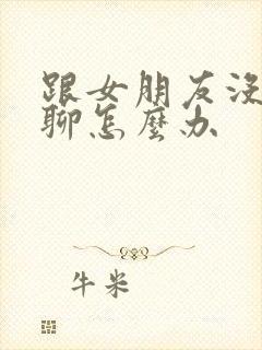 跟女朋友没话题聊怎么办