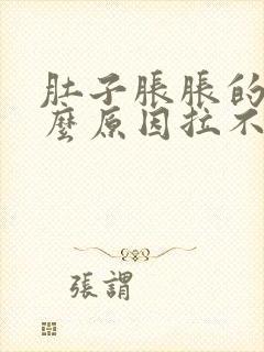 肚子胀胀的是什么原因拉不出屎