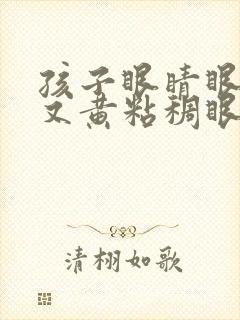 孩子眼睛眼屎多又黄粘稠眼睛红