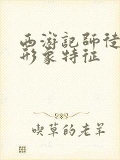 西游记师徒四人形象特征