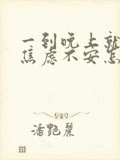 一到晚上就心慌焦虑不安怎么回事